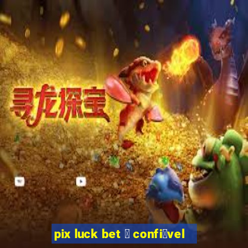 pix luck bet 茅 confi谩vel