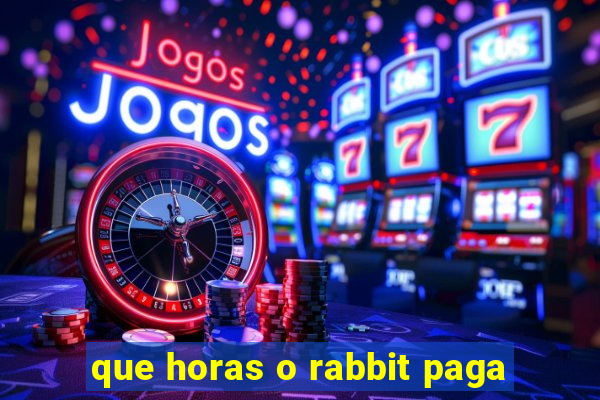 que horas o rabbit paga