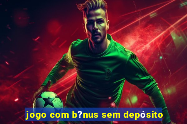 jogo com b?nus sem depósito