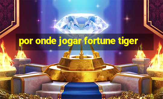 por onde jogar fortune tiger