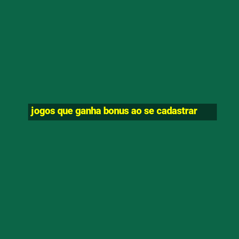 jogos que ganha bonus ao se cadastrar