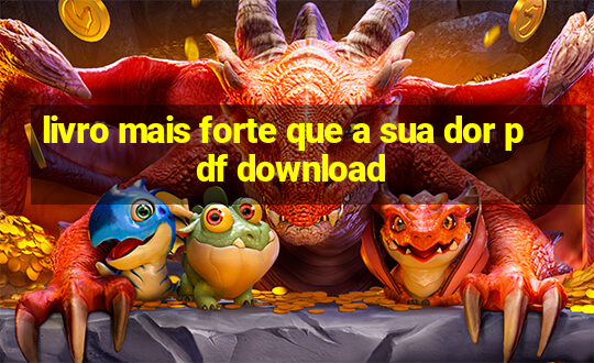 livro mais forte que a sua dor pdf download