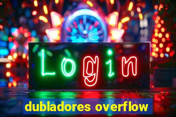 dubladores overflow