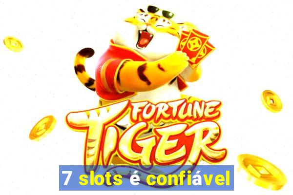 7 slots é confiável