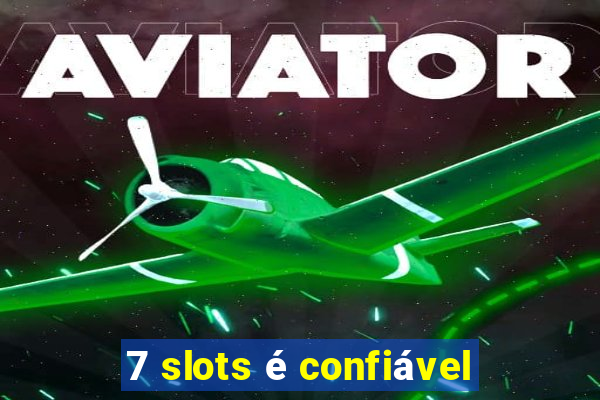 7 slots é confiável