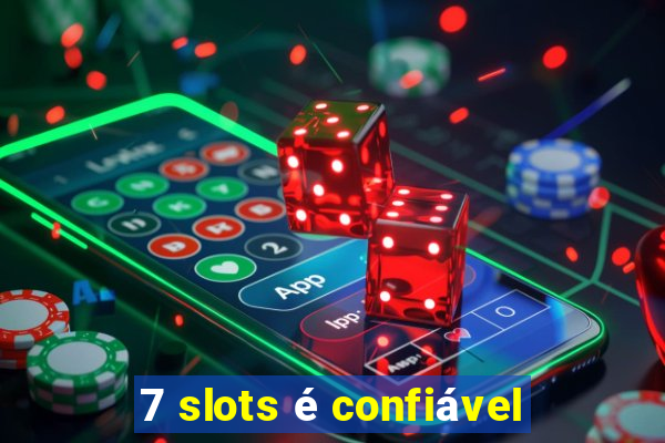 7 slots é confiável