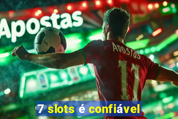 7 slots é confiável