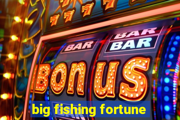 big fishing fortune