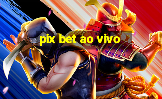 pix bet ao vivo