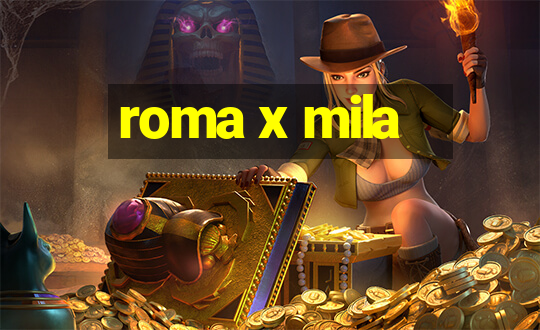 roma x mila