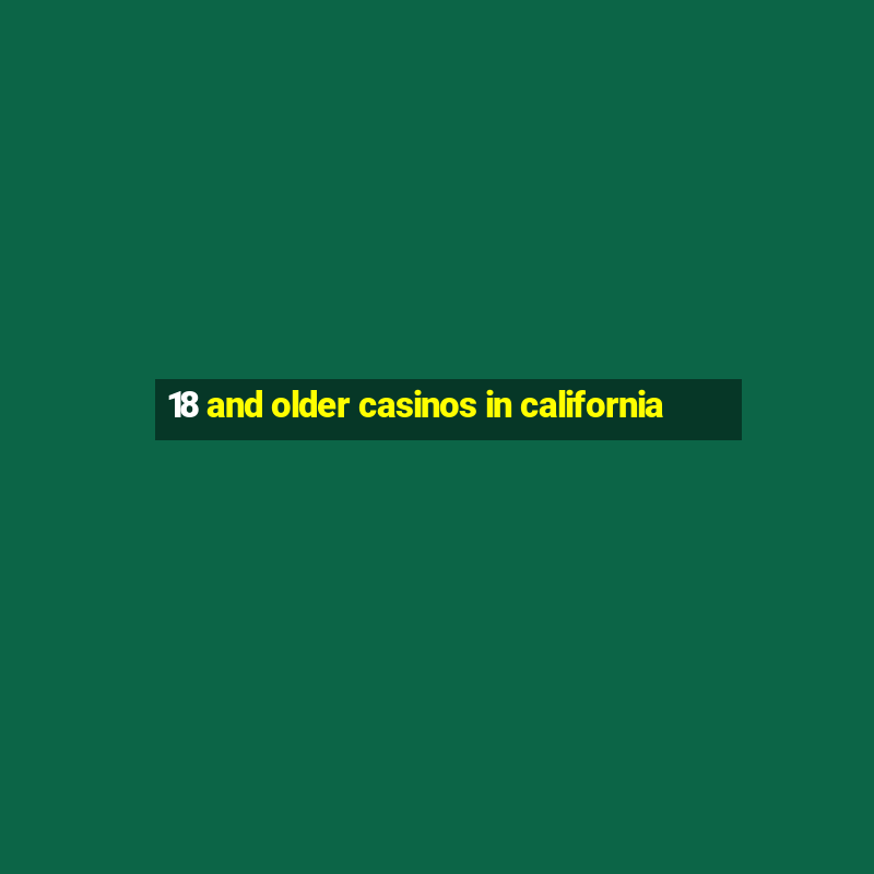 18 and older casinos in california