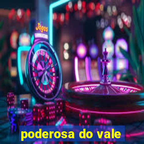 poderosa do vale