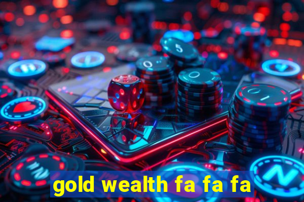 gold wealth fa fa fa