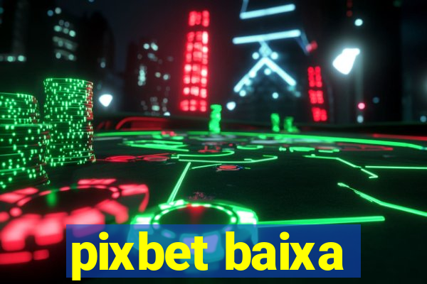 pixbet baixa