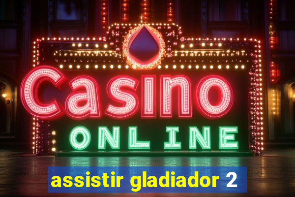 assistir gladiador 2