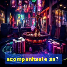 acompanhante an?