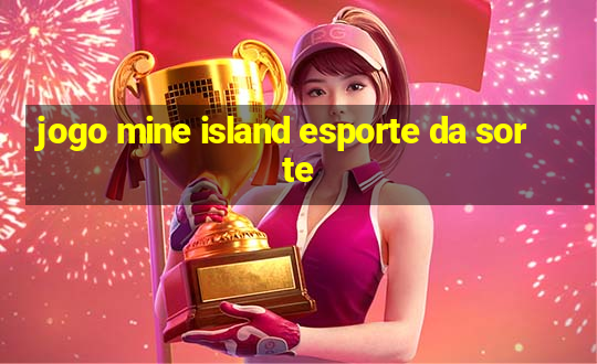 jogo mine island esporte da sorte