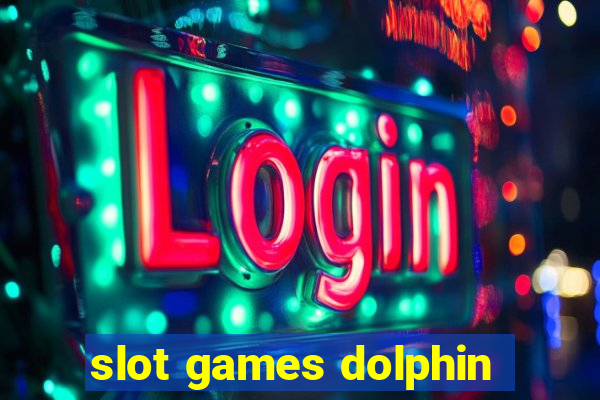 slot games dolphin