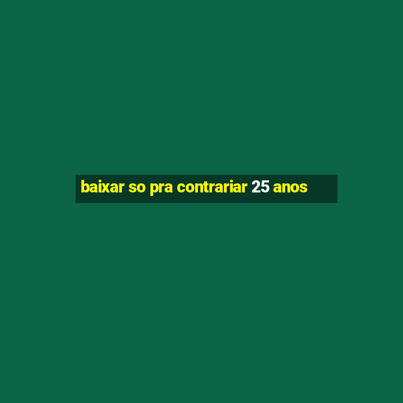 baixar so pra contrariar 25 anos