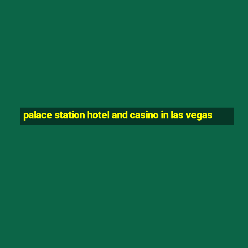 palace station hotel and casino in las vegas