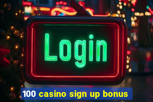 100 casino sign up bonus