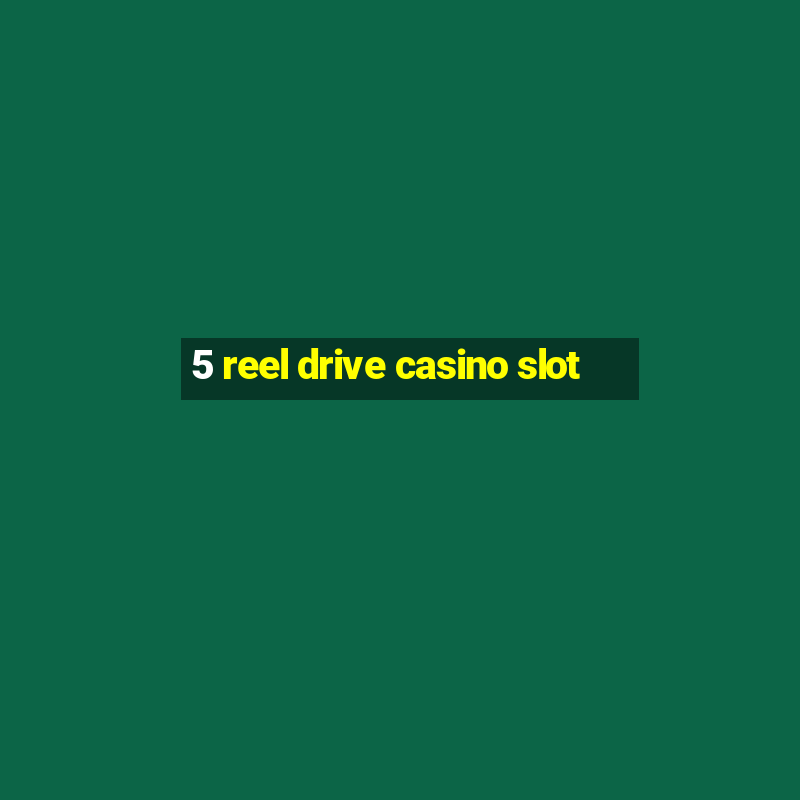 5 reel drive casino slot