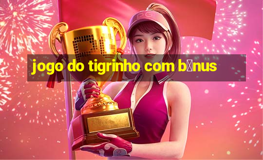 jogo do tigrinho com b么nus