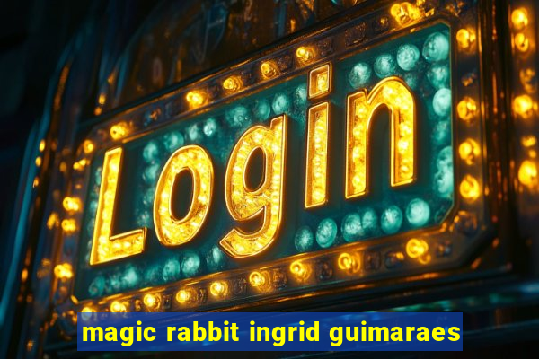 magic rabbit ingrid guimaraes