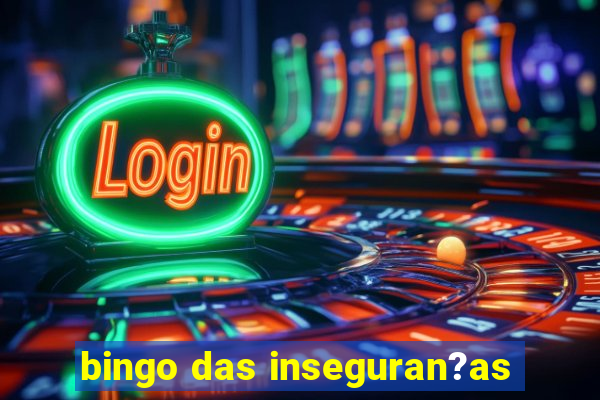 bingo das inseguran?as