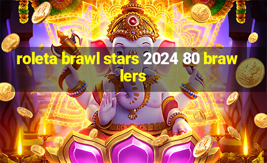 roleta brawl stars 2024 80 brawlers