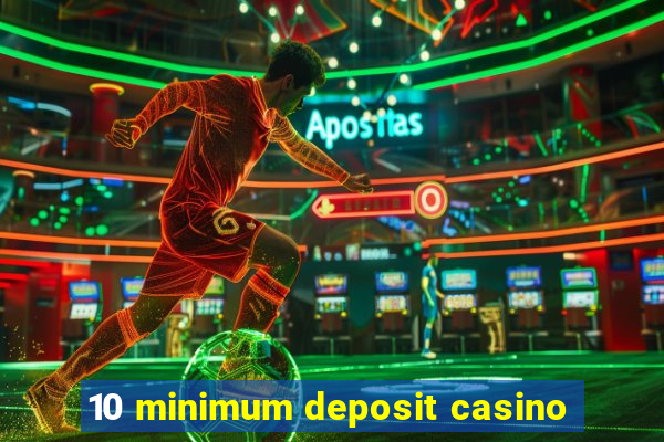 10 minimum deposit casino