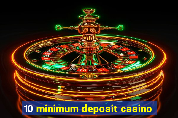 10 minimum deposit casino