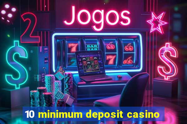 10 minimum deposit casino