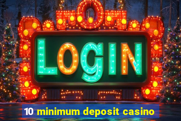 10 minimum deposit casino