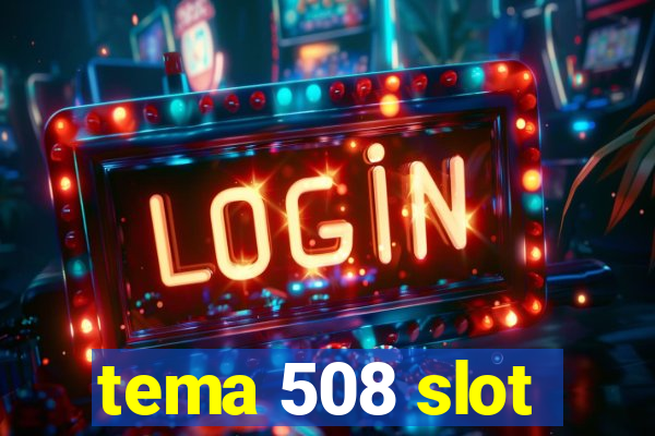 tema 508 slot