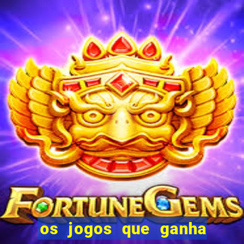 os jogos que ganha dinheiro de verdade