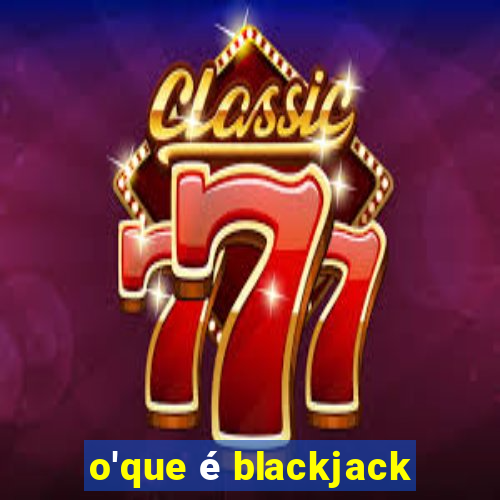 o'que é blackjack