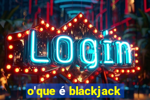 o'que é blackjack