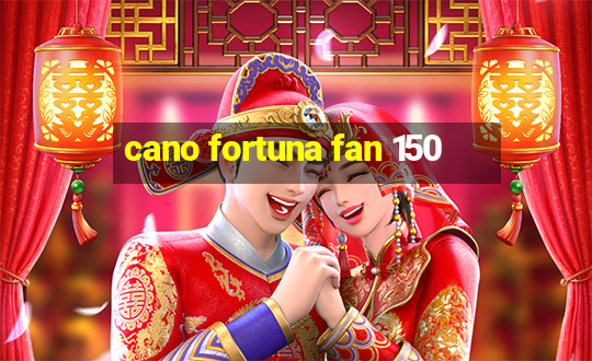 cano fortuna fan 150