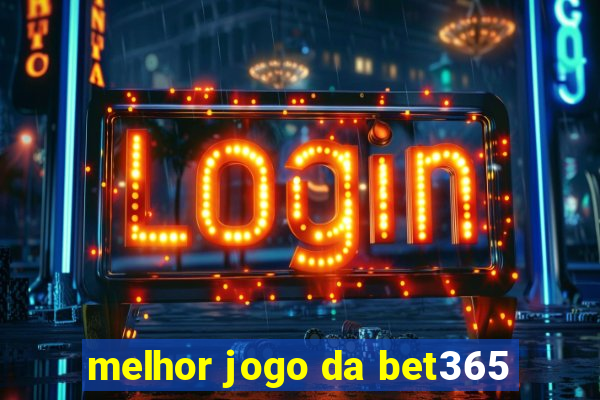 melhor jogo da bet365