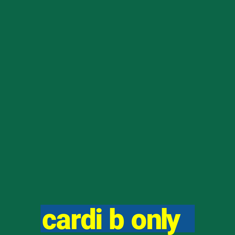 cardi b only