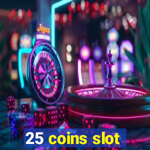 25 coins slot