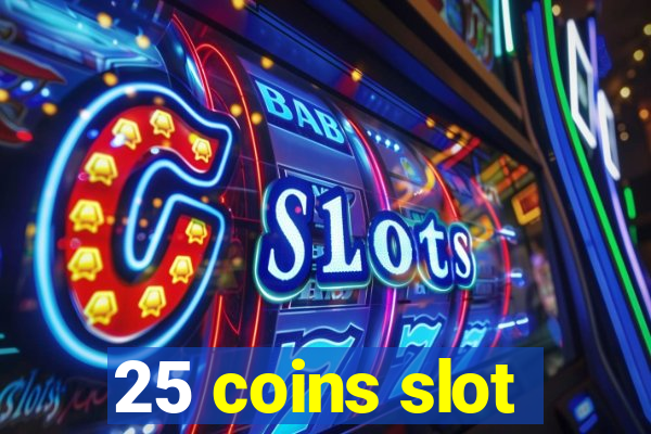 25 coins slot