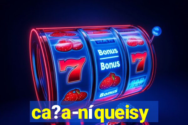 ca?a-níqueisy