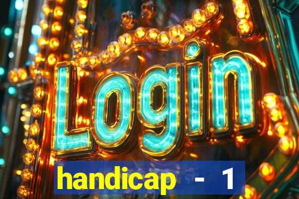 handicap - 1 resultado final