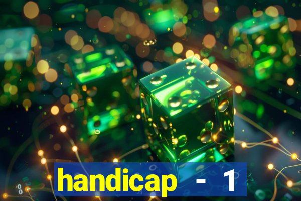 handicap - 1 resultado final