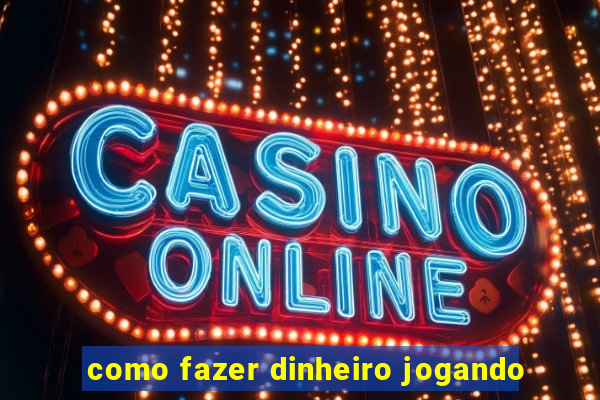 como fazer dinheiro jogando