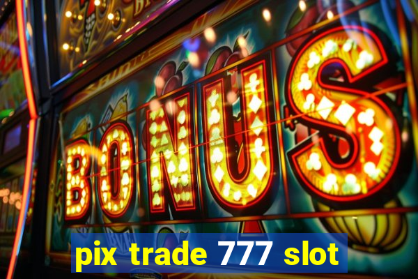 pix trade 777 slot