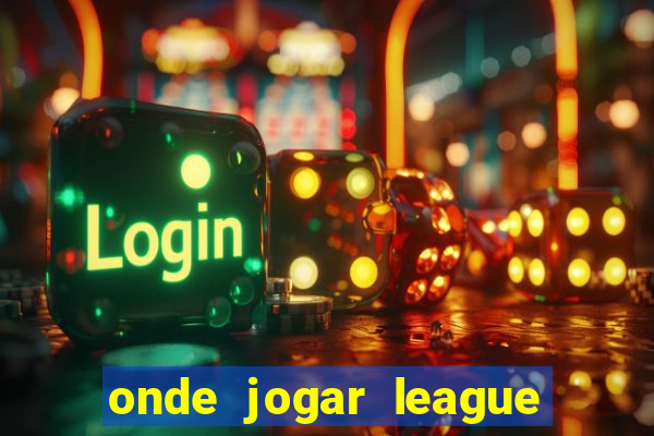 onde jogar league of legends