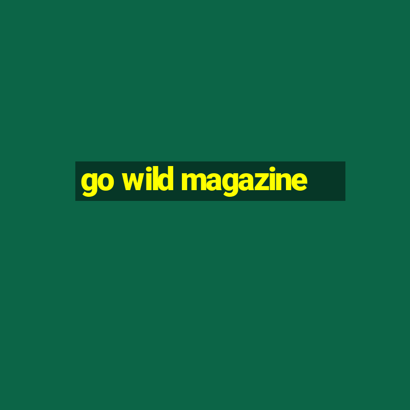 go wild magazine